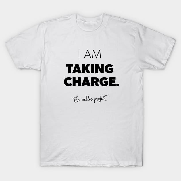 I AM TAKING CHARGE T-Shirt by thewellieproject